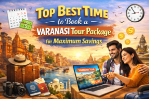 Best Time to Book a Varanasi Tour Package for Maximum Savings